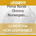 Prima Norsk - Groovy Norwegian House Music / Various cd musicale di Various