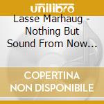 Lasse Marhaug - Nothing But Sound From Now On cd musicale di LASSE MARHAUG