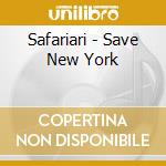 Safariari - Save New York cd musicale di Safariari