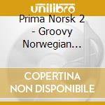 Prima Norsk 2 - Groovy Norwegian House Music / Various cd