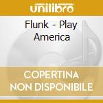 Flunk - Play America cd musicale di FLUNK