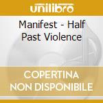 Manifest - Half Past Violence cd