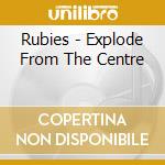 Rubies - Explode From The Centre cd musicale di Rubies