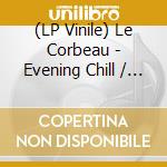 (LP Vinile) Le Corbeau - Evening Chill / Montreal Of The Mind vinile