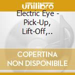 Electric Eye - Pick-Up, Lift-Off,.. cd