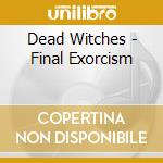 Dead Witches - Final Exorcism cd musicale di Dead Witches