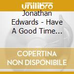 Jonathan Edwards - Have A Good Time For Me / Lucky Day cd