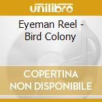 Eyeman Reel - Bird Colony cd
