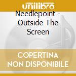Needlepoint - Outside The Screen cd