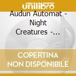 Audun Automat - Night Creatures - Audun Automat cd musicale di Audun Automat