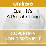 Ipa - It's A Delicate Thing cd