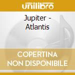 Jupiter - Atlantis cd musicale di Jupiter