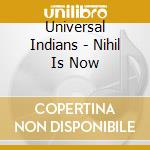 Universal Indians - Nihil Is Now cd musicale di Universal Indians