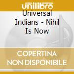 Universal Indians - Nihil Is Now cd