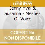 Jenny Hval & Susanna - Meshes Of Voice cd musicale di Jenny Hval & Susanna
