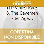 (LP Vinile) Kare & The Cavemen - Jet Age (2 Lp) vinile
