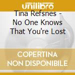 Tina Refsnes - No One Knows That You're Lost cd musicale di Tina Refsnes