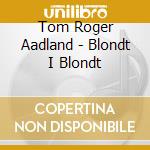 Tom Roger Aadland - Blondt I Blondt cd