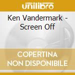 Ken Vandermark - Screen Off cd musicale di Ken Vandermark