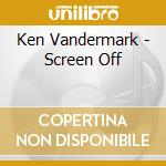 Ken Vandermark - Screen Off cd