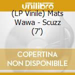 (LP Vinile) Mats Wawa - Scuzz (7') vinile