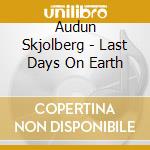 Audun Skjolberg - Last Days On Earth cd musicale di Skjolberg, Audun