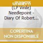 (LP Vinile) Needlepoint - Diary Of Robert Reverie lp vinile di Needlepoint