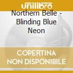 Northern Belle - Blinding Blue Neon cd musicale di Northern Belle