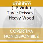 (LP Vinile) Three Reisses - Heavy Wood vinile
