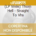 (LP Vinile) Thom Hell - Straight To Vhs vinile