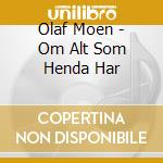 Olaf Moen - Om Alt Som Henda Har cd