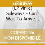 (LP Vinile) Sideways - Can't Wait To Arrive Somewhere (Limited Edition) vinile
