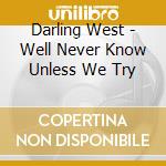 Darling West - Well Never Know Unless We Try cd