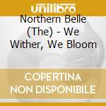 Northern Belle (The) - We Wither, We Bloom cd