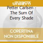 Petter Carlsen - The Sum Of Every Shade cd