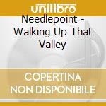 Needlepoint - Walking Up That Valley cd musicale