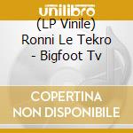 (LP Vinile) Ronni Le Tekro - Bigfoot Tv vinile