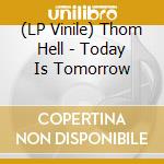 (LP Vinile) Thom Hell - Today Is Tomorrow vinile