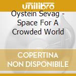 Oystein Sevag - Space For A Crowded World cd