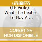 (LP Vinile) I Want The Beatles To Play At My Art Center/ Various vinile