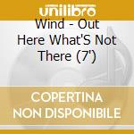 Wind - Out Here What'S Not There (7') cd