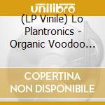 (LP Vinile) Lo Plantronics - Organic Voodoo Soup vinile
