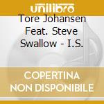 Tore Johansen Feat. Steve Swallow - I.S. cd musicale di Tore Johansen Feat. Steve Swallow