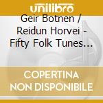 Geir Botnen / Reidun Horvei - Fifty Folk Tunes From Hardanger (2 Cd) cd musicale di Geir Botnen / Reidun Horvei