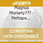 Magnus Moriarty??? - Perhaps Interior Heart Politeness cd
