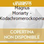 Magnus Moriarty - Kodachromerockopera cd