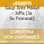 Gaup Ante Mikkel - Juffa (Ja Su Fearanat) cd