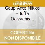 Gaup Ante Mikkel - Juffa Oaivvehis Olmmos (Den Hodelose) cd