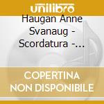 Haugan Anne Svanaug - Scordatura - Slatter Fra Tinn cd musicale di Haugan Anne Svanaug