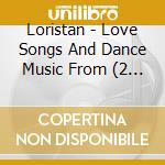 Loristan - Love Songs And Dance Music From (2 Cd) cd musicale di Loristan